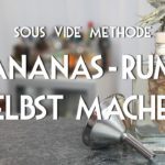 Ananas-Rum selbst machen - In 2,5 Stunden Frucht-Rum-Infusion mit der Sous Vide Methode (Bar Basics)